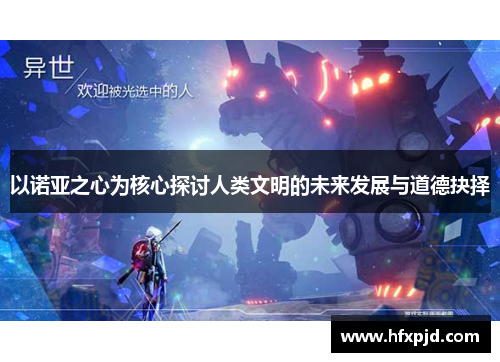 以诺亚之心为核心探讨人类文明的未来发展与道德抉择