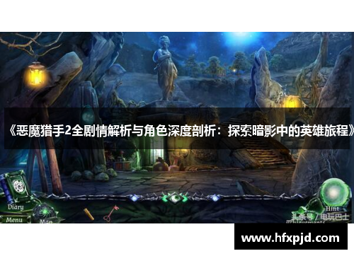 《恶魔猎手2全剧情解析与角色深度剖析：探索暗影中的英雄旅程》